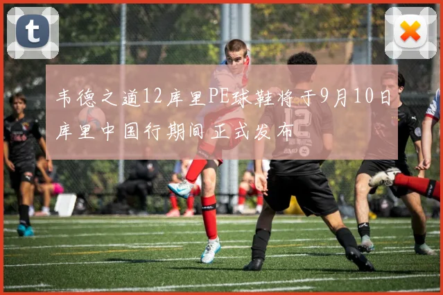 韦德之道12库里PE球鞋将于9月10日库里中国行期间正式发布